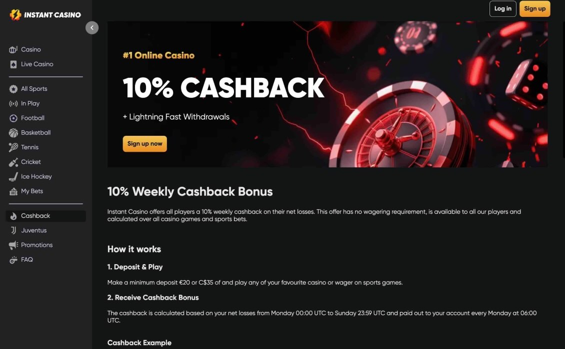 The promotional offerings at Instant Casino are relatively limited compared to its competitors; it does not feature a traditional welcome bonus like many other casinos, which may lead bonus hunters to consider alternative options. Nevertheless, the standout  <strong>10% weekly cashback bonus</strong>  is particularly appealing as it comes with  <strong>0x wagering</strong> . VIP players can enjoy higher cashback limits. Additionally, there’s a Combi Boost offer providing up to a 40% extra on sports bets. Regular tournaments for popular slots are also available.