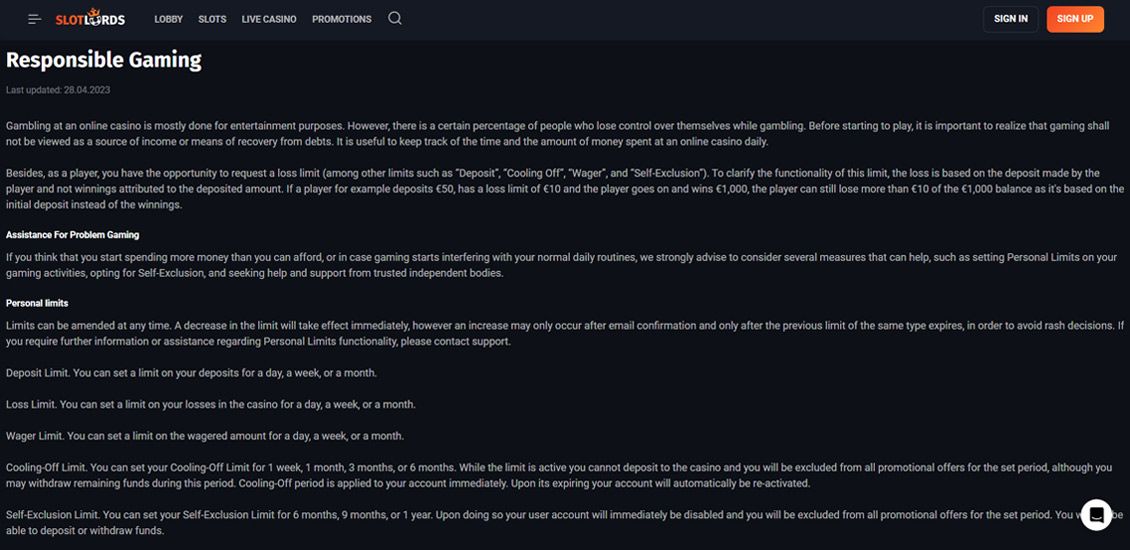 Among the possible limits you can establish within your account are session limits, self-exclusion periods (6 months, 9 months, 1 year), wagering limits, and other features. SlotLords also provides a unique option to entirely decline bonuses.